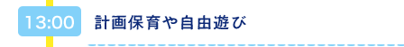 13：00　計画保育や自由遊び